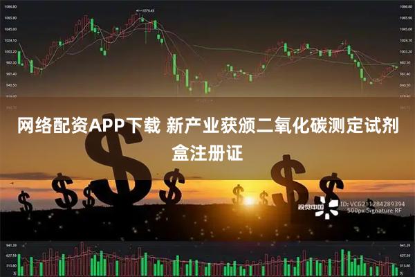 网络配资APP下载 新产业获颁二氧化碳测定试剂盒注册证